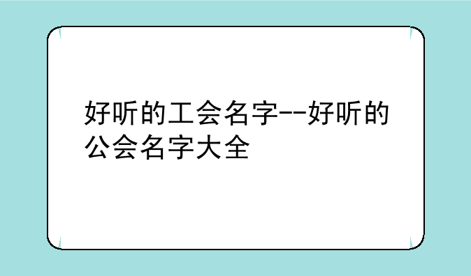 好听的工会名字--好听的公会名字大全