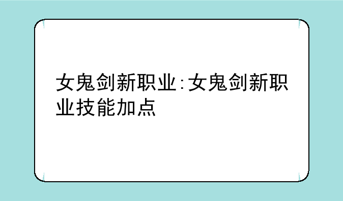 女鬼剑新职业:女鬼剑新职业技能加点