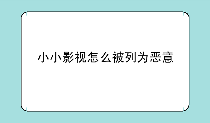 小小影视怎么被列为恶意