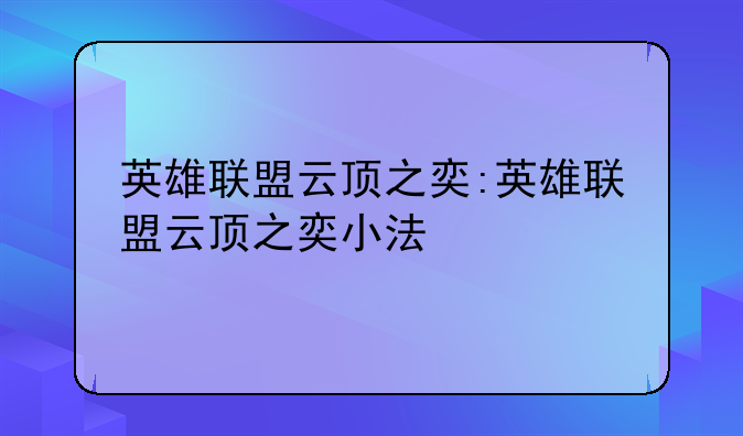 英雄联盟云顶之奕:英雄联盟云顶之奕小法