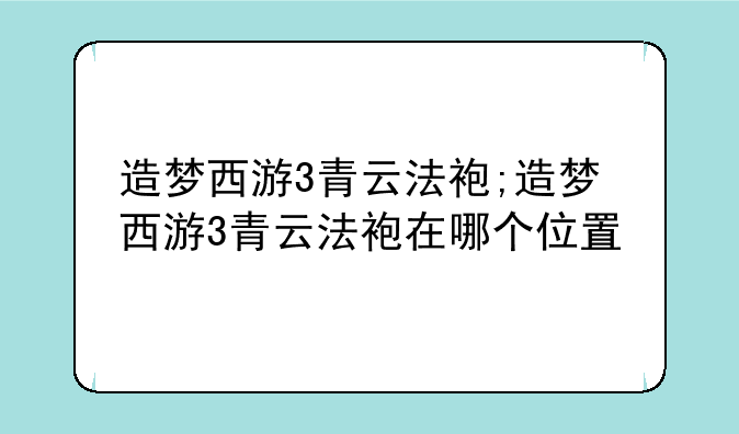 造梦西游3青云法袍;造梦西游3青云法袍在哪个位置