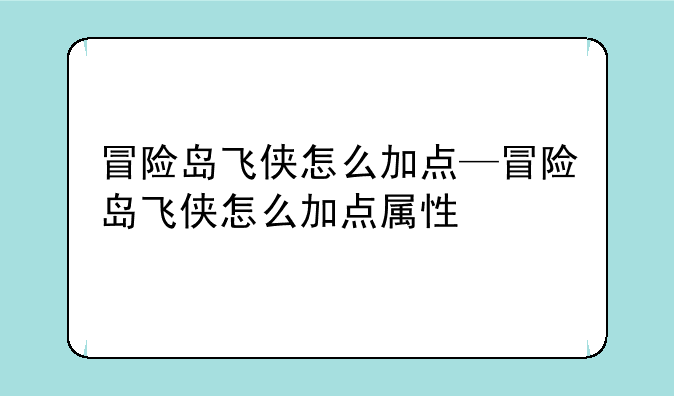 冒险岛飞侠怎么加点—冒险岛飞侠怎么加点属性