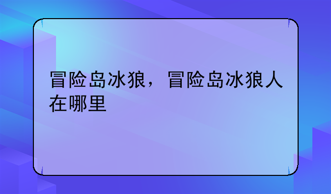 冒险岛冰狼，冒险岛冰狼人在哪里