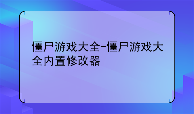 僵尸游戏大全-僵尸游戏大全内置修改器