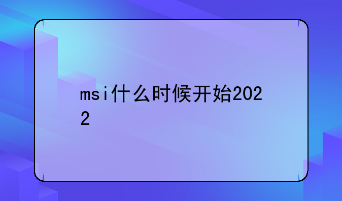 msi什么时候开始2022