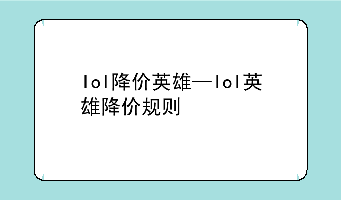 lol降价英雄—lol英雄降价规则